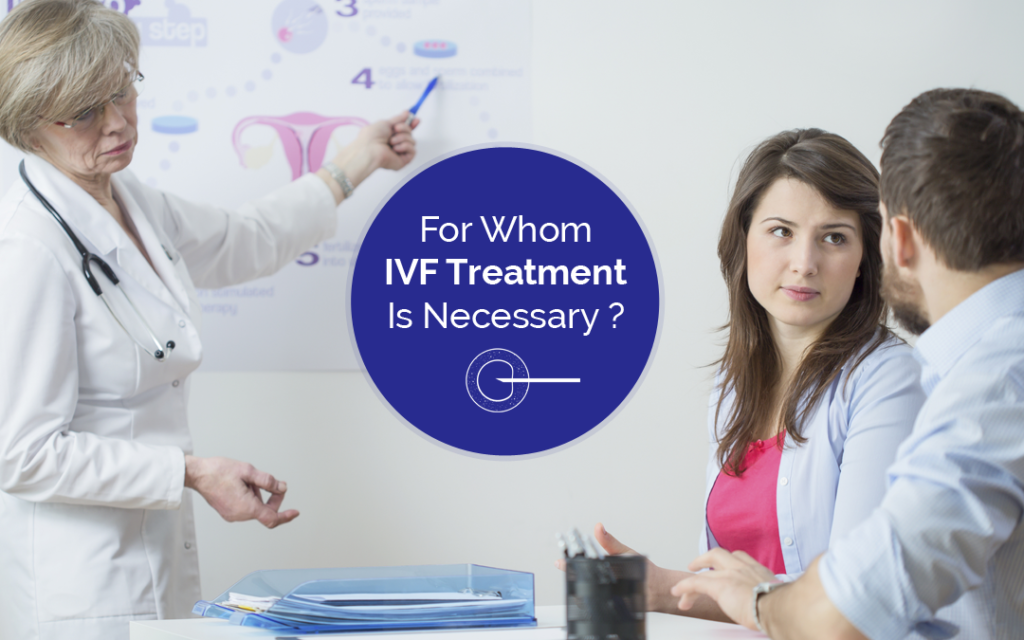 For Whom IVF Treatment Is Necessary ?