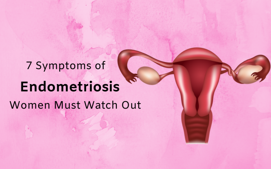 7 Symptoms of Endometriosis Women Must Watch Out
