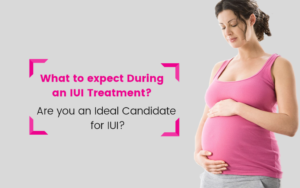 Blog 51 What to expect During an IUI Treatment?