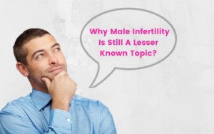 Blog 50 Why male infertility is still a lesser known topic?
