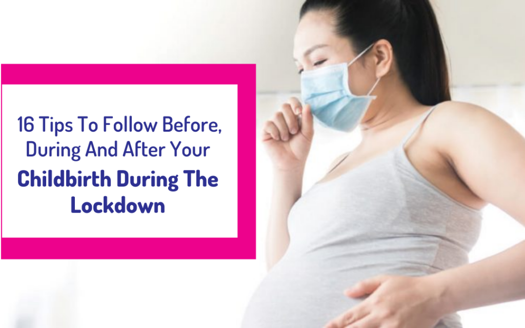 16 Tips To Follow Before, During And After Your Childbirth During Lockdown