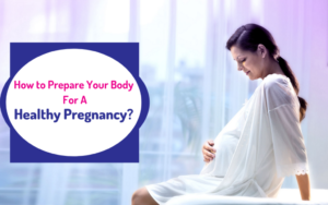Blog 8 How to Prepare Your Body For A Healthy Pregnancy?