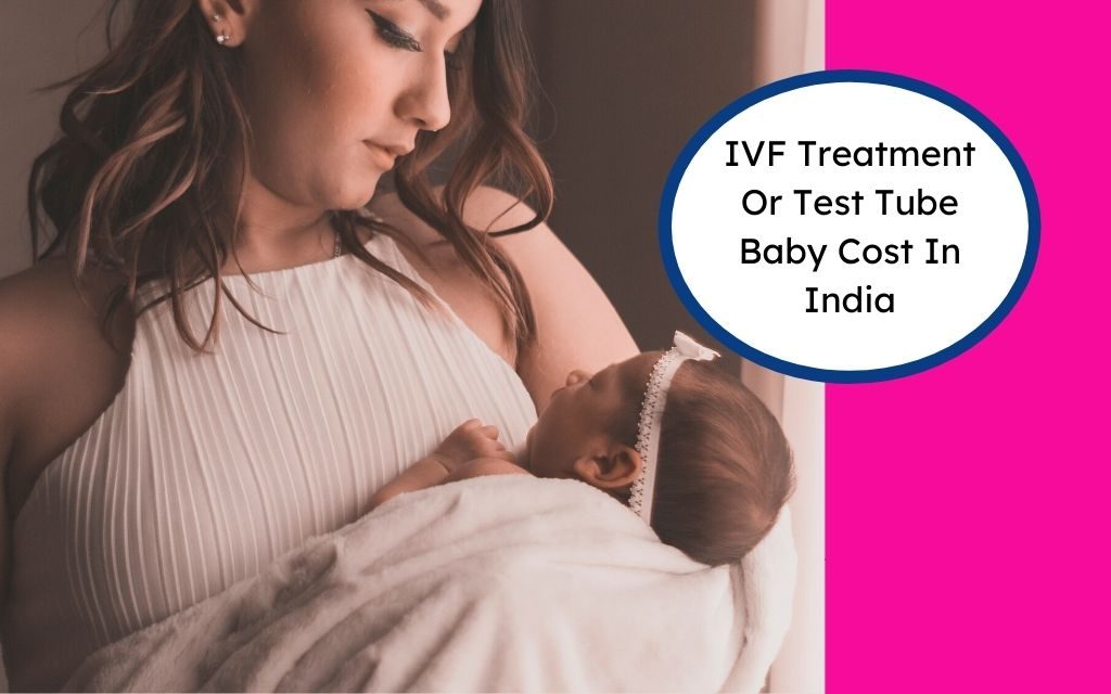 IVF Treatment Or Test Tube Baby Cost In India